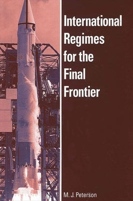 International Regimes for the Final Frontier by Peterson, M. J.