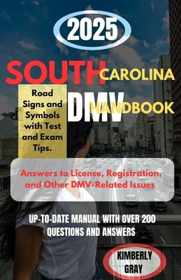 2025 South Carolina DMV Handbook: Up-to-date Manual with Over 200 Questions and Answers by Gray, Kimberly