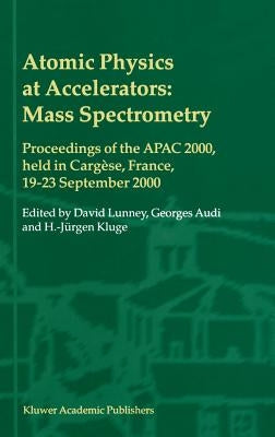 Atomic Physics at Accelerators: Mass Spectrometry: Proceedings of the Apac 2000, Held in Cargèse, France, 19-23 September 2000 by Lunney, David