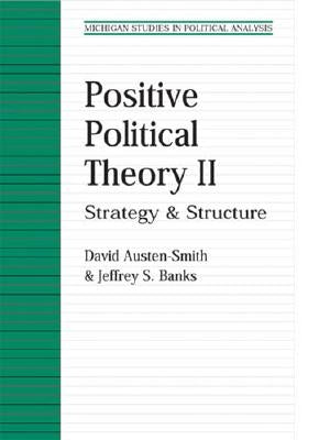 Positive Political Theory II: Strategy and Structure by Austen-Smith, David