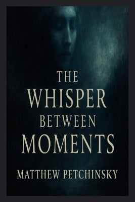 The Whisper Between Moments by Petchinsky, Matthew