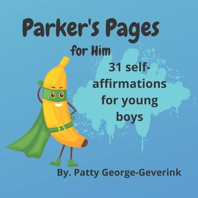 Parker's Pages for Him: 31 self-affirmations for young boys by George-Geverink, Patty