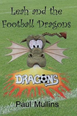 Leah and the Football Dragons by Mullins, Paul