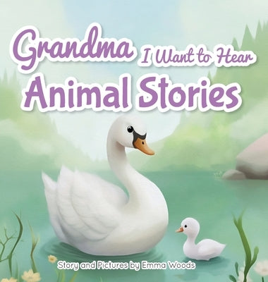 Grandma, I Want to Hear Animal Stories: A Grandmother's Bedtime Lessons on Love, Gratitude, and Being Yourself-With Pandas, Puppies, Whales, and More! by Woods, Emma