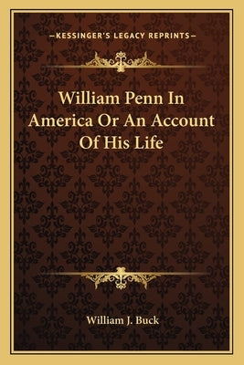 William Penn In America Or An Account Of His Life by Buck, William J.