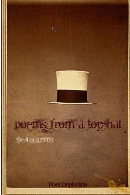 Poems from a Top Hat: the first summer by Deploriate, Poet
