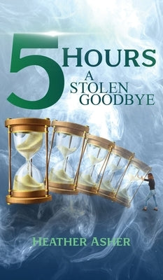 5 Hours: A Stolen Goodbye by Asher, Heather