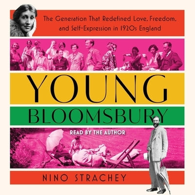 Young Bloomsbury: The Generation That Redefined Love, Freedom, and Self-Expression in 1920s England by Strachey, Nino