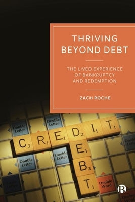 Thriving Beyond Debt: The Lived Experience of Bankruptcy and Redemption by Roche, Zach