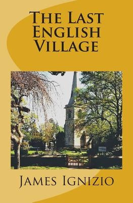 The Last English Village by Ignizio, James