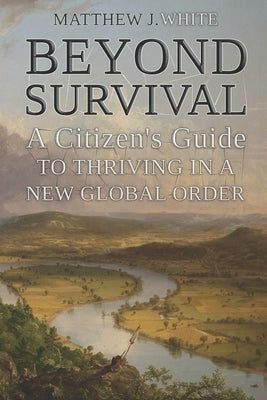 Beyond Survival: A Citizen's Guide to Thriving in a New Global Order by Timeless Classics, Library Of