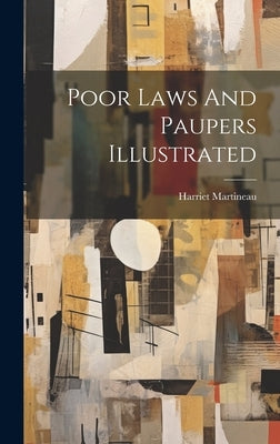Poor Laws And Paupers Illustrated by Martineau, Harriet