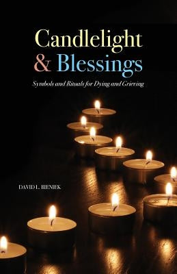 Candlelight & Blessings: Symbols and Rituals for Death and Grieving by Bieniek, David L.