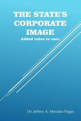 The State's Corporate Image: Added value to care by Morales Vegas, Jeffrey a.