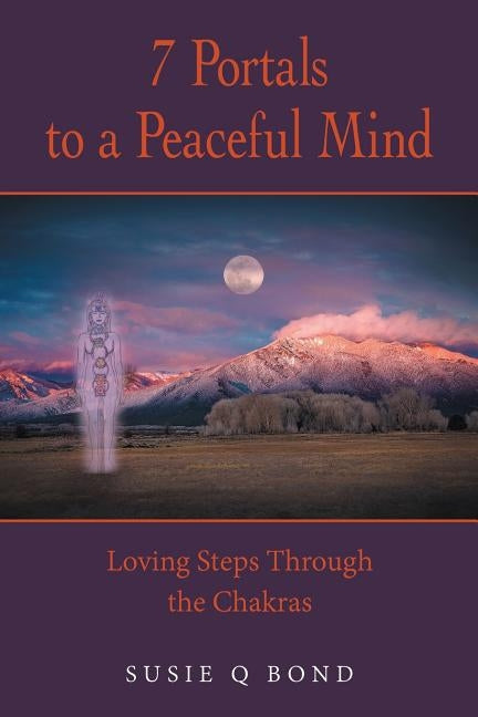 7 Portals to a Peaceful Mind: Loving Steps Through the Chakras by Bond, Susie Q.