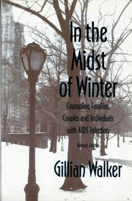In the Midst of Winter: Counseling Families, Couples, and Individuals with AIDS Infection (Revised) by Walker, Gillian