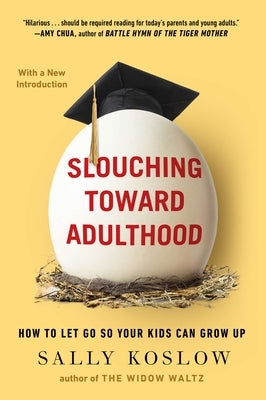 Slouching Toward Adulthood: How to Let Go So Your Kids Can Grow Up by Koslow, Sally