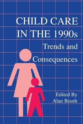 Child Care in the 1990s: Trends and Consequences by Booth, Alan