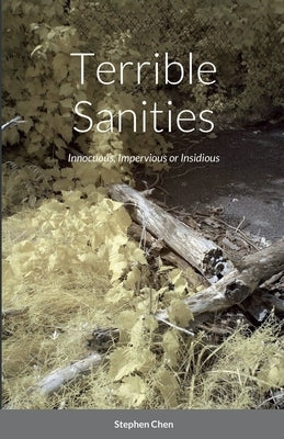 Terrible Sanities: Innocuous, Impervious or Insidious by Chen, Stephen