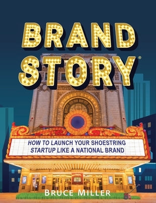 Brand Story: How to Launch Your Shoestring Startup Like a National Brand by Miller, Bruce