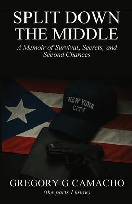 Split Down The Middle: A Memoir of Survival, Secrets, and Second Chances by Camacho, Gregory G.