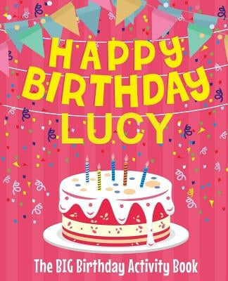Happy Birthday Lucy - The Big Birthday Activity Book: (Personalized Children's Activity Book) by Birthdaydr