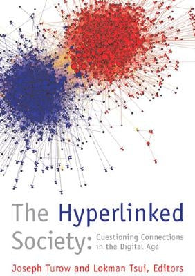 The Hyperlinked Society: Questioning Connections in the Digital Age by Turow, Joseph