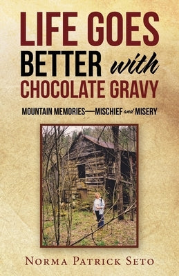 Life Goes Better with Chocolate Gravy: Mountain Memories-Mischief and Misery by Seto, Norma Patrick