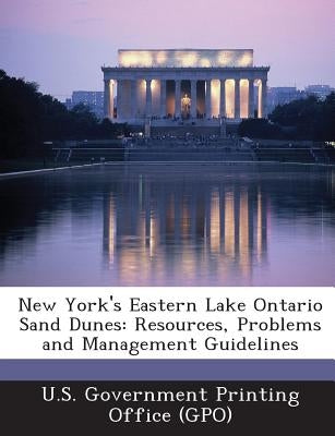 New York's Eastern Lake Ontario Sand Dunes: Resources, Problems and Management Guidelines by U. S. Government Printing Office (Gpo)