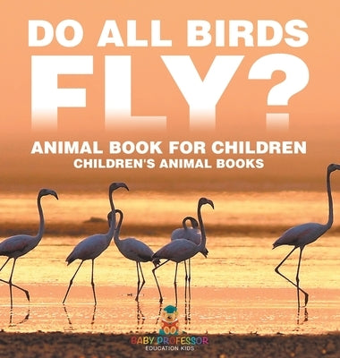 Do All Birds Fly? Animal Book for Children Children's Animal Books by Baby Professor