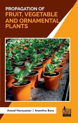 Propagation of Fruit, Vegetable and Ornamental Plants by Anand Narayanan, Anamitra Bora