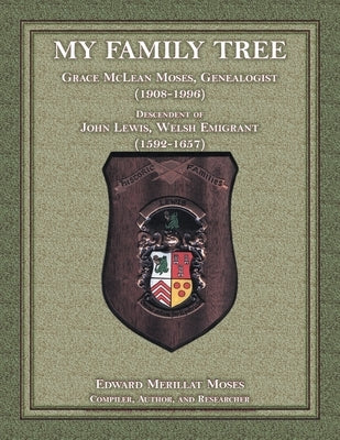 My Family Tree: Grace McLean Moses, Genealogist (1908-1996), Descendant of John Lewis, Welsh Emigrant (1592-1657) by Moses, Edward M.