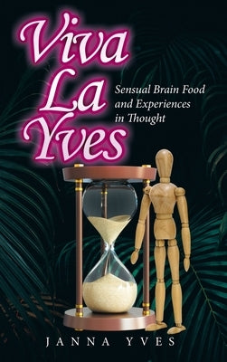 Viva La Yves: Sensual Brain Food and Experiences in Thought by Yves, Janna
