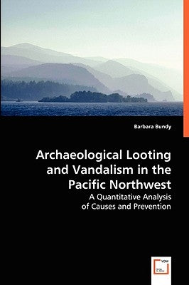 Archaeological Looting and Vandalism in the Pacific Northwest by Bundy, Barbara