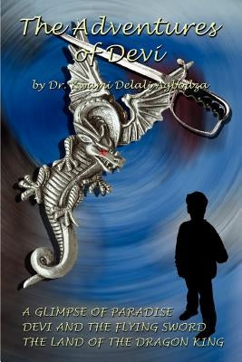 The Adventures of Devi: A Glimpse of Paradise/Devi and the Flying Sword/The Land of the Dragon King by Agbodza, Kwami