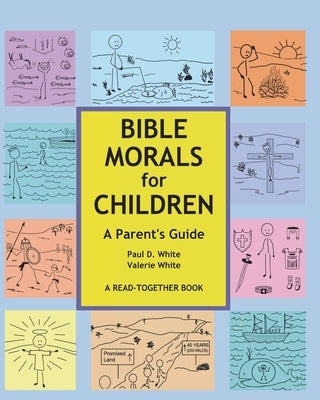 Bible Morals for Children: A Parent's Guide by White, Paul D.