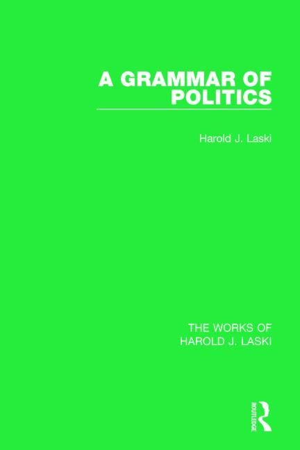 A Grammar of Politics (Works of Harold J. Laski) by Laski, Harold J.