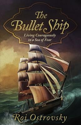 The Bullet Ship: Living Courageously in a Sea of Fear by Ostrovsky, Roi
