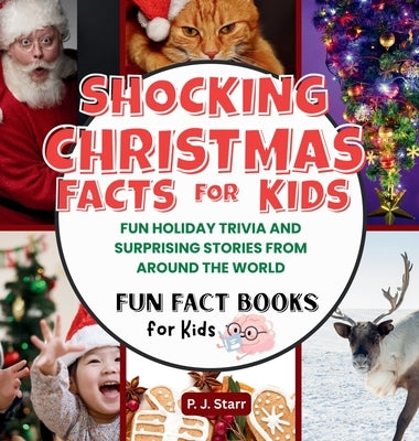 Shocking Christmas Facts for Kids: Fun Holiday Trivia and Surprising Stories from Around the World by Starr, P. J.