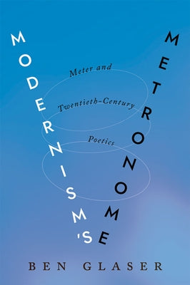 Modernism's Metronome: Meter and Twentieth-Century Poetics by Glaser, Ben