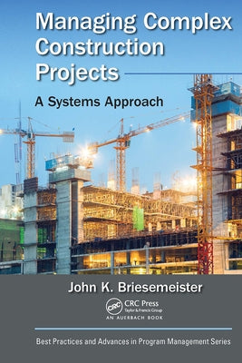 Managing Complex Construction Projects: A Systems Approach by Briesemeister, John K.