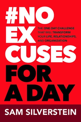 No Excuses for a Day: The One-Day Challenge That Will Transform Your Life, Relationships, and Organizations by Silverstein, Sam