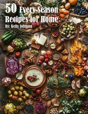 50 Every Season Recipes for Home by Johnson, Kelly