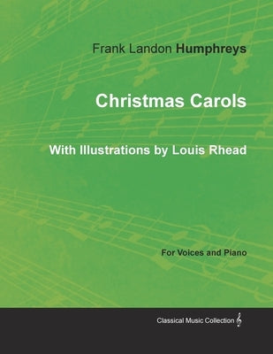 Christmas Carols for Voices and Piano - With Illustrations by Louis Rhead by Humphreys, Frank Landon