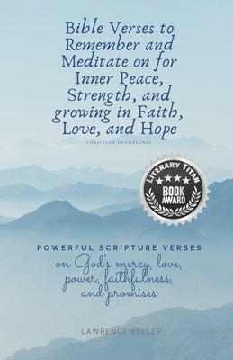 Bible Verses to Remember and Meditate on for Inner Peace, Strength, and growing in Faith, Love, and Hope: Christian Devotional by Keller, Lawrence