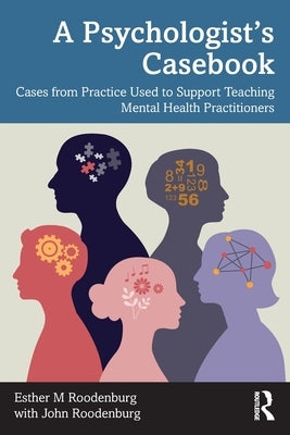 A Psychologist's Casebook: Cases from Practice Used to Support Teaching Mental Health Practitioners by Roodenburg, Esther M.
