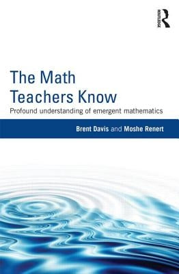 The Math Teachers Know: Profound Understanding of Emergent Mathematics by Davis, Brent