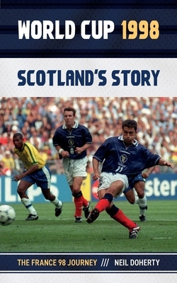 World Cup 1998: Scotland's Story: The France 98 Journey by Doherty, Neil