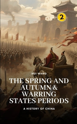 The Spring and Autumn & Warring States Periods: A History of China by Wang, Hui