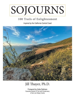 Sojourns: 100 Trails of Enlightenment: Inspired by the California Central Coast by Thayer, Jill